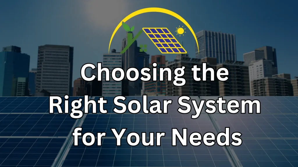 Choosing the Right Solar System for Your Needs