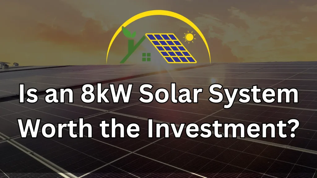 Is an 8kW Solar System Worth the Investment